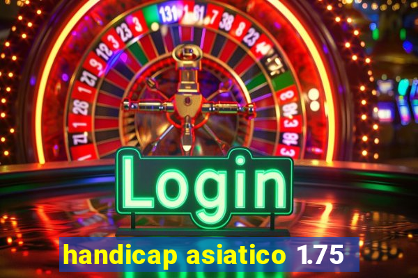 handicap asiatico 1.75